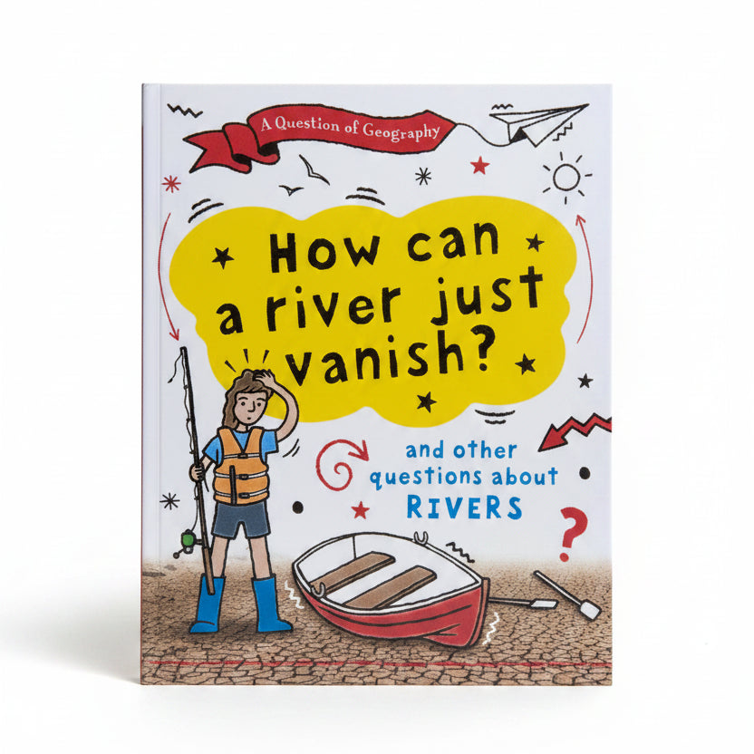 A Question of Geography: How Can a River Just Vanish? And Other Questions about Rivers