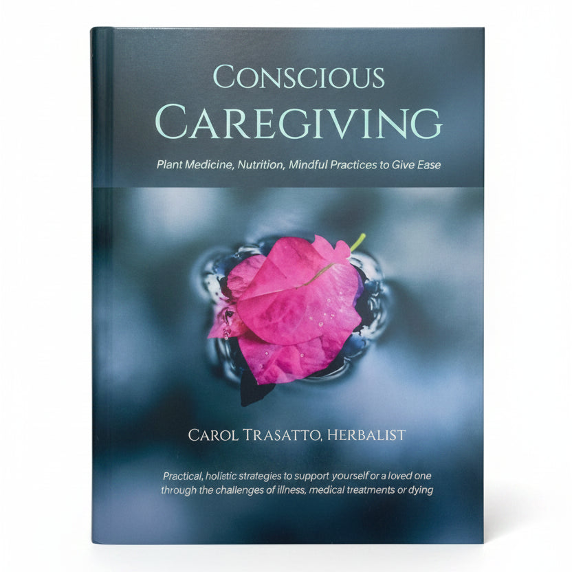 Conscious Caregiving Plant Medicine, Nutrition, Mindful Practices to Give Ease