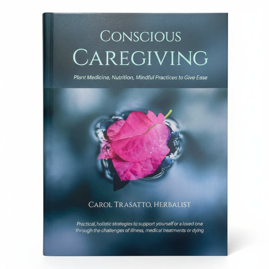 Conscious Caregiving Plant Medicine, Nutrition, Mindful Practices to Give Ease