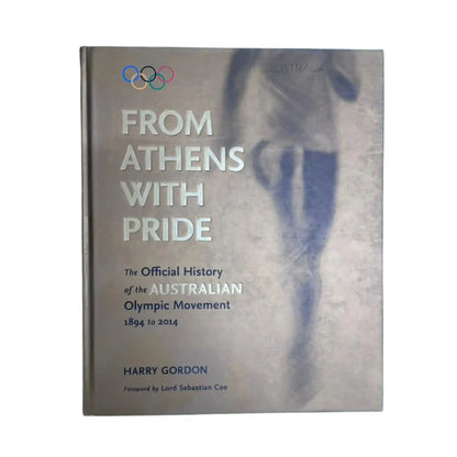 From Athens with Pride The Official History of the Australian Olympic Movement 1894 to 2014