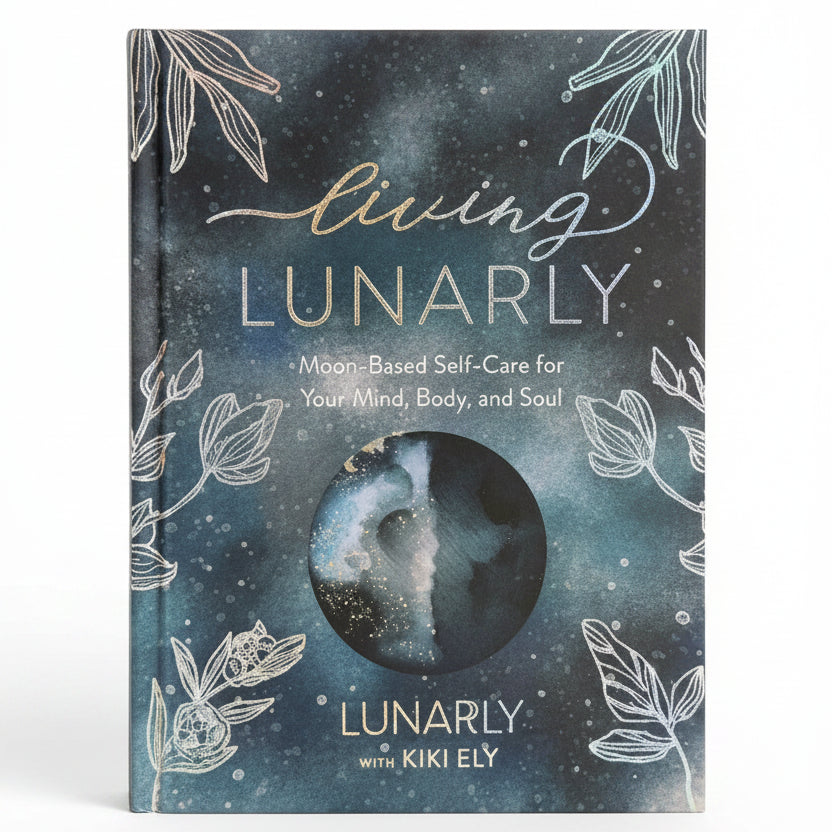 Living Lunarly Moon-Based Self-Care for Your Mind, Body, and Soul