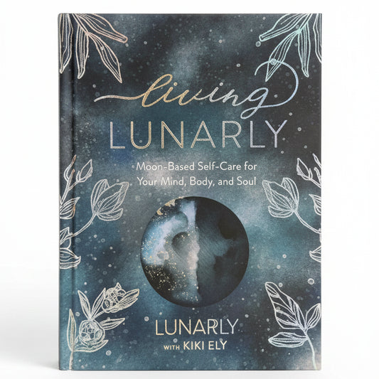Living Lunarly Moon-Based Self-Care for Your Mind, Body, and Soul