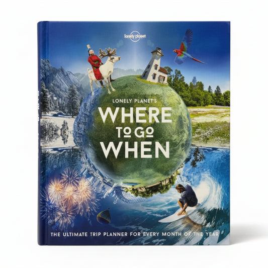 Lonely Planet's where to Go when The Ultimate Trip Planner for Every Month of the Year