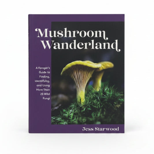 Mushroom Wanderland A Forager's Guide to Finding, Identifying, and Using More Than 25 Wild Fungi