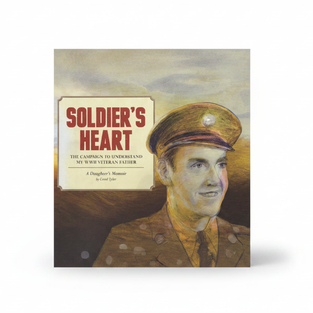 Soldier's Heart The Campaign to Understand my WWII Veteran Father: A Daughter's Memoir