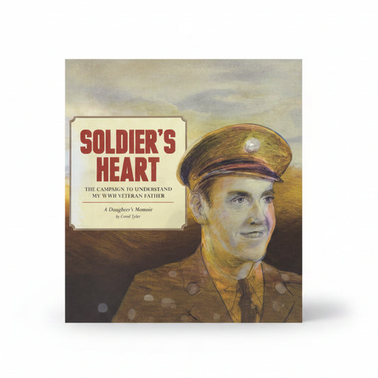 Soldier's Heart The Campaign to Understand my WWII Veteran Father: A Daughter's Memoir