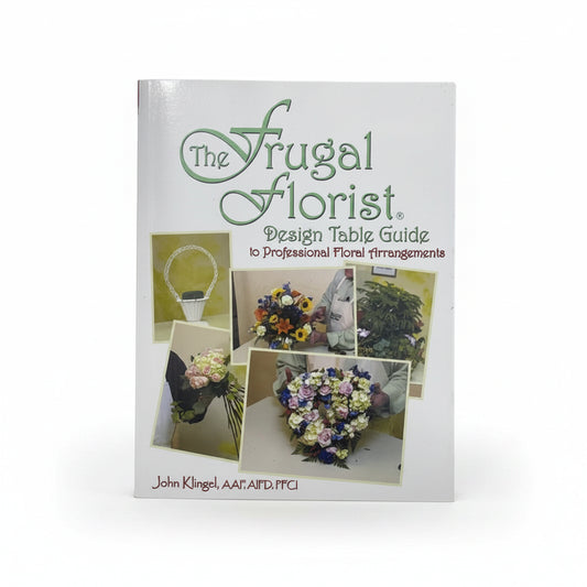 The Frugal Florist Design Table Guide to Professional Floral Arrangements