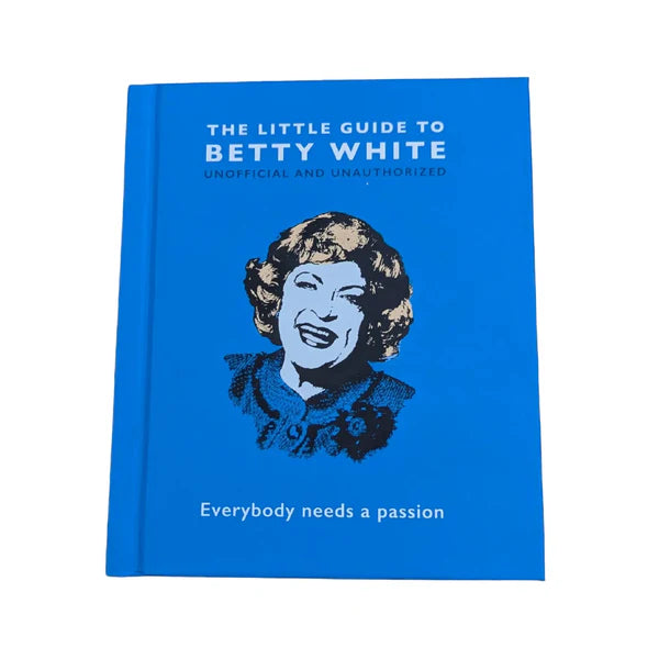 The Little Guide to Betty White Everybody Needs a Passion