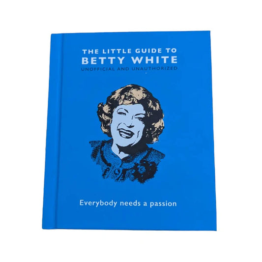 The Little Guide to Betty White Everybody Needs a Passion